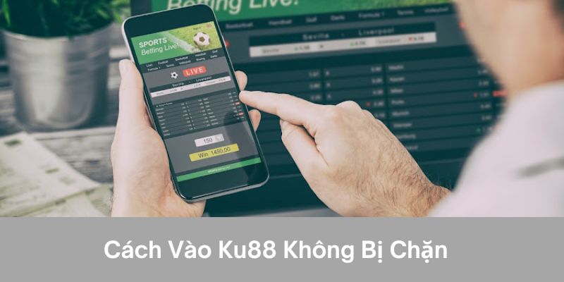 Cách vào ku88 không bị chặn