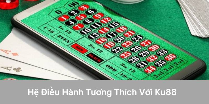 Hệ điều hành tương thích với ku88