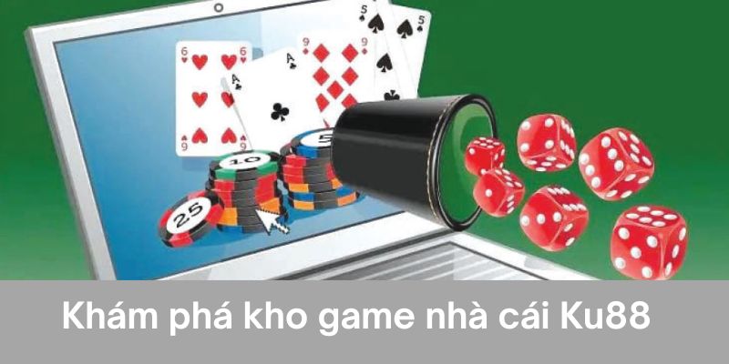 Khám phá kho game tuyệt đỉnh nhà cái Ku88