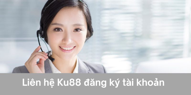 Liên hệ Ku88 đăng ký tài khoản