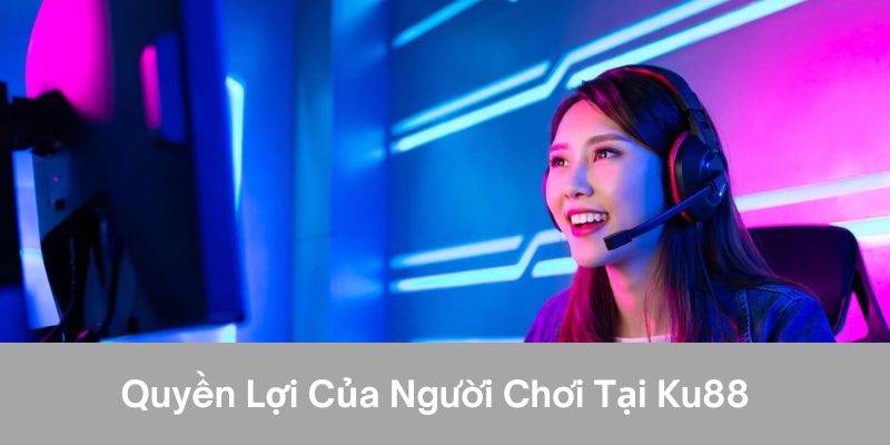 Quyền lợi của người chơi tại ku88