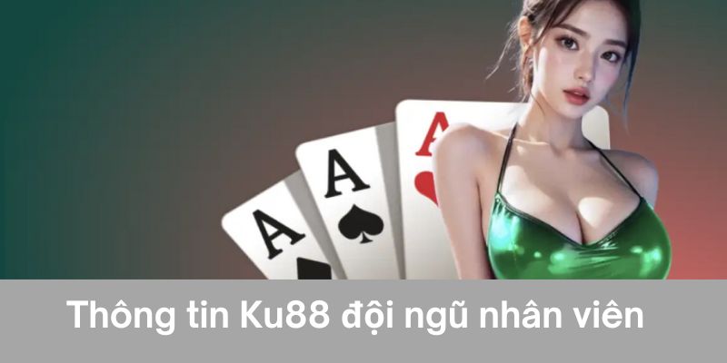 Giới thiệu về Ku88 đội ngũ nhân viên